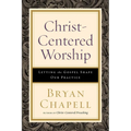 Christ-Centered Worship: Letting the Gospel Shape Our Practice