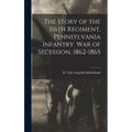 The Story of the 116th Regiment, Pennsylvania Infantry. War of Secession, 1862-1865