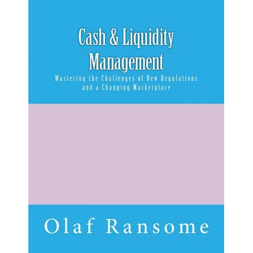 Cash & Liquidity Management: Mastering the Challenges of New Regulations and a Changing Marketplace