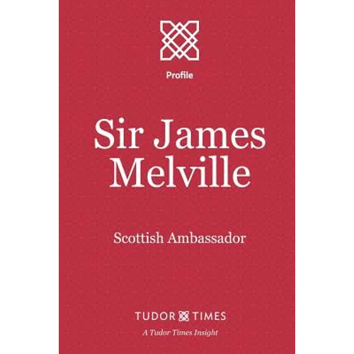 Sir James Melville: Scottish Ambassador