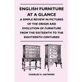 English Furniture at a Glance - A Simple Review in Pictures of the Origin and Evolution of Furniture from the Sixteenth to the Eighteenth Centuries