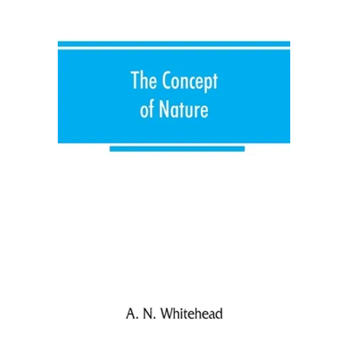 The concept of nature: Tarner Lectures Delivered in Trinity College November 1919