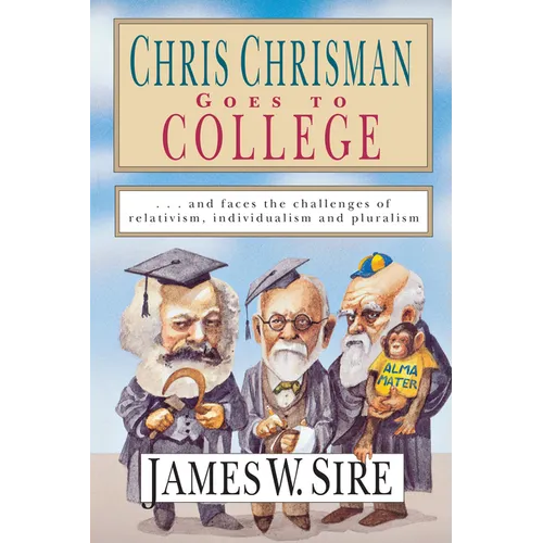 Chris Chrisman Goes to College: And Faces the Challenges of Relativism, Individualism and Pluralism