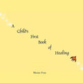 A Child's First Book of Healing: An Introduction to Healing for Children
