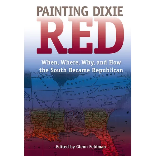Painting Dixie Red: When, Where, Why, and How the South Became Republican