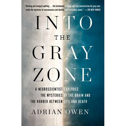 Into the Gray Zone: A Neuroscientist Explores the Mysteries of the Brain and the Border Between Life and Death