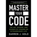 Master Your Code: The Art, Wisdom, and Science of Leading an Extraordinary Life