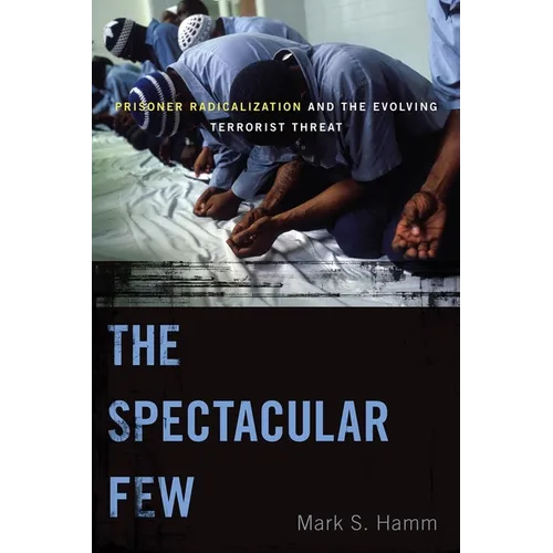 The Spectacular Few: Prisoner Radicalization and the Evolving Terrorist Threat
