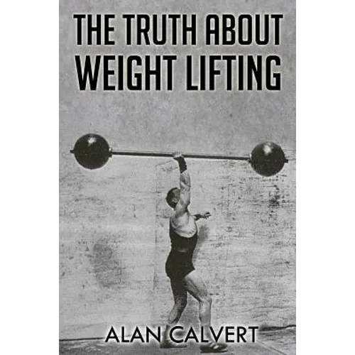 The Truth About Weight Lifting: (Original Version, Restored)