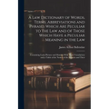 A Law Dictionary of Words, Terms, Abbreviations and Phrases Which Are Peculiar to the Law and of Those Which Have a Peculiar Meaning in the Law: Conta