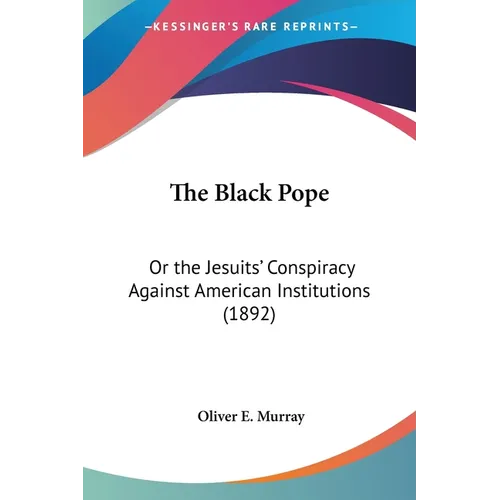 The Black Pope: Or the Jesuits' Conspiracy Against American Institutions (1892)