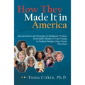 How They Made It in America: Success Stories and Strategies of Immigrant Women: from Isabel Allende to Ivana Trump, to Fashion Designer Josie Nator