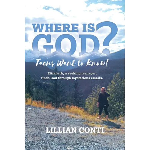 Where is God? Teens Want to Know!: Elizabeth, a seeking teenager, finds God through mysterious emails.