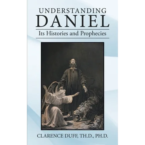 Understanding Daniel Its Histories and Prophecies