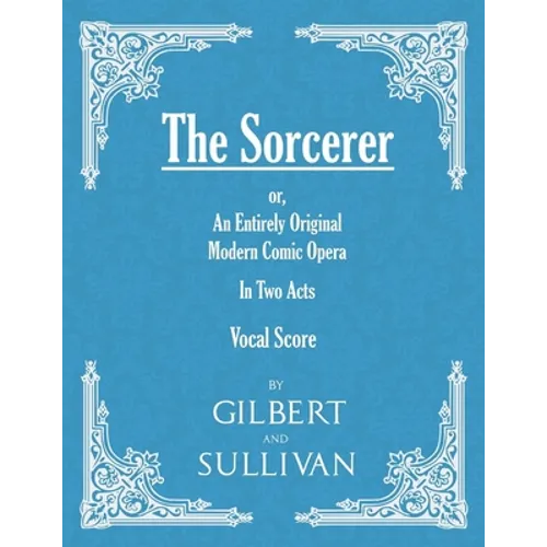 The Sorcerer - An Entirely Original Modern Comic Opera - In Two Acts (Vocal Score)