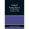 A History Of Preaching (Volume I) From The Apostolic Father To The Great Reformers A.D. 70-1872