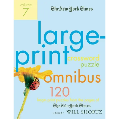 The New York Times Large-Print Crossword Puzzle Omnibus, Volume 7: 120 Large-Print Puzzles from the Pages of the New York Times