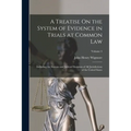 A Treatise On the System of Evidence in Trials at Common Law: Including the Statutes and Judicial Decisions of All Jurisdictions of the United States;