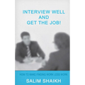 Interview Well And Get The Job!: How To Make Finding Work Less Work!