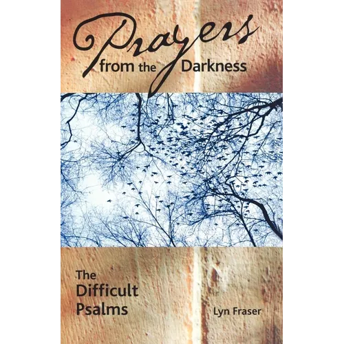 Prayers from the Darkness: The Difficult Psalms