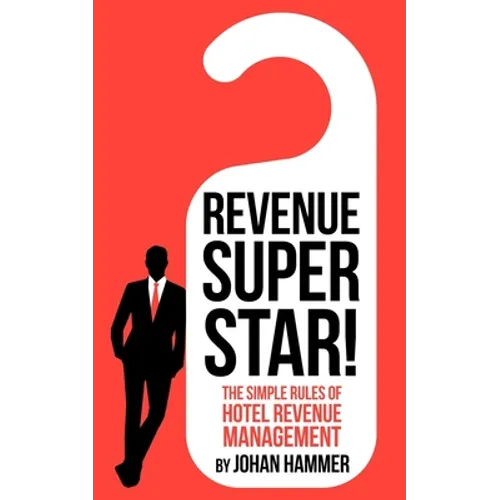 Revenue Superstar!: The Simple Rules of Hotel Revenue Management