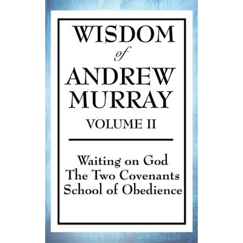 Wisdom of Andrew Murray Volume II: Waiting on God, the Two Covenants, School of Obedience
