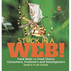 Stuck in a Web! Food Webs vs Food Chains Consumers, Producers and Decomposers Grade 6-8 Life Science