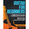 Guitar for Beginners: A Complete Step-by-Step Guide to Learning Guitar for Beginners, Master the Basics and Start Playing Guitar as Fast as Possible