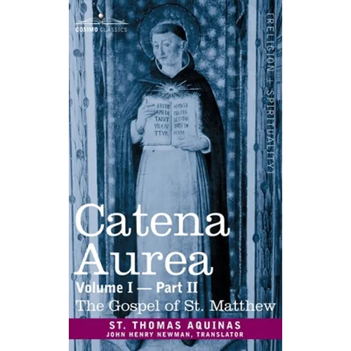 Catena Aurea: Commentary on the Four Gospels, Collected Out of the Works of the Fathers, Volume I Part 2 Gospel of St. Matthew: Comm