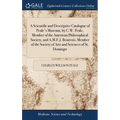 A Scientific and Descriptive Catalogue of Peale's Museum, by C.W. Peale, Member of the American Philosophical Society, and A.M.F.J. Beauvois, Member o