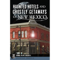 Haunted Hotels and Ghostly Getaways of New Mexico