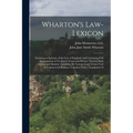 Wharton's Law-Lexicon: Forming an Epitome of the Law of England; and Containing Full Explanations of Technical Terms and Phrases Thereof, Bot