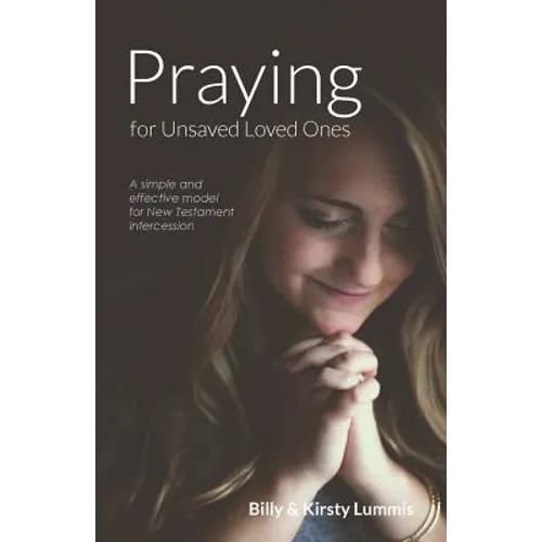 Praying for Unsaved Loved Ones: A simple and effective model for New Testament intercession
