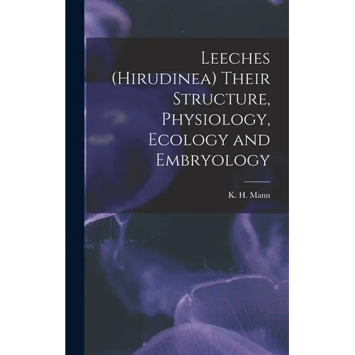 Leeches (Hirudinea) Their Structure, Physiology, Ecology and Embryology