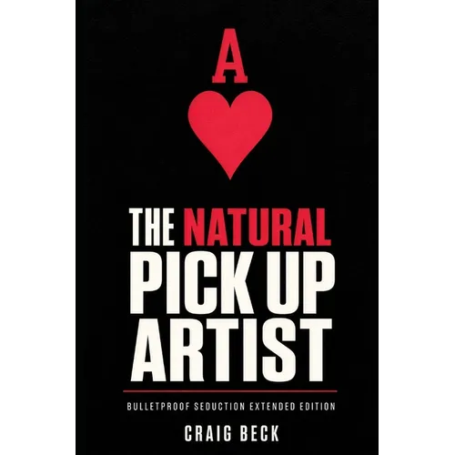 The Natural Pick Up Artist: Bulletproof Seduction Extended Edition