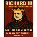 Richard III In Plain and Simple English: A Modern Translation and the Original Version