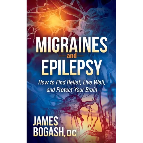 Migraines and Epilepsy: How to Find Relief, Live Well, and Protect Your Brain