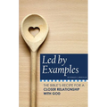 Led by Examples: The Bible's Recipe for a Closer Relationship with God