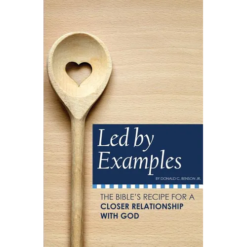 Led by Examples: The Bible's Recipe for a Closer Relationship with God