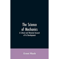 The Science of Mechanics: A Critical and Historical Account of Its Development