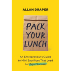 Pack Your Lunch: An Entrepreneur's Guide to Mini Sacrifices That Lead to Major Success