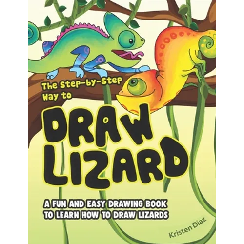 The Step-by-Step Way to Draw Lizard: A Fun and Easy Drawing Book to Learn How to Draw Lizards