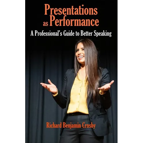 Presentations as Performance: A Professional's Guide to Better Speaking