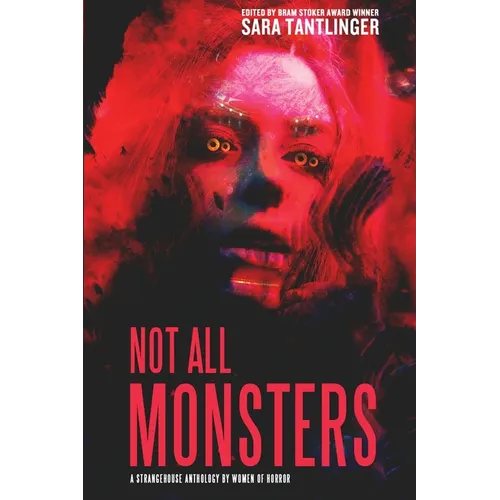 Not All Monsters: A Strangehouse Anthology by Women of Horror