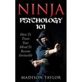 Ninja Psychology 101: Learn How To Train Your Mind To Become Invincible