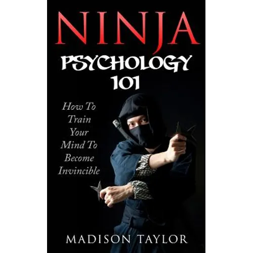 Ninja Psychology 101: Learn How To Train Your Mind To Become Invincible