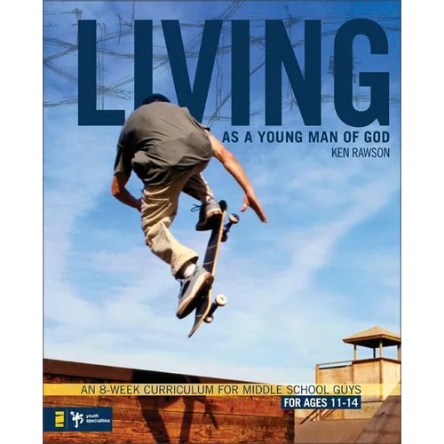 The Living as a Young Man of God: An 8-Week Curriculum for Middle School Guys, for Ages 11-14