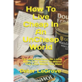 How To Live Cheap In An UnCheap World: Tips And Experience On Living Within Your Means No Matter How Little Money You Make