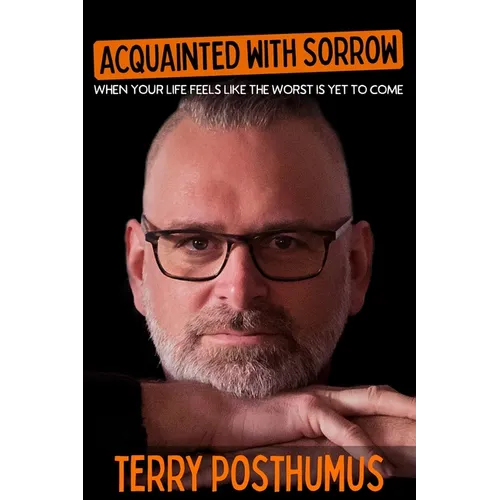 Acquainted with Sorrow: When Your Life Feels Like the Worst Is Yet to Come