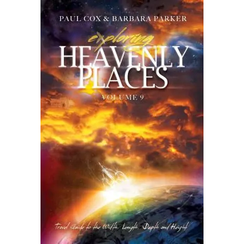 Exploring Heavenly Places - Volume 9 - Travel Guide to the Width, Length, Depth and Height